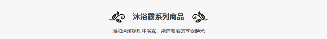 沐浴露系列商品 溫和清潔調理沐浴露，創造獨處的享受時光